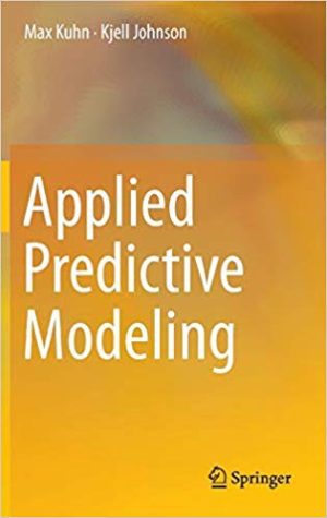 Applied Predictive Modeling 2013th Edition by Max Kuhn, ISBN-13: 978-1461468486