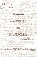 Calculus On Manifolds: A Modern Approach To Classical Theorems Of Advanced Calculus by Michael Spivak