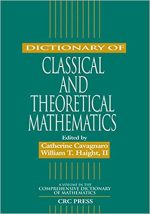 Dictionary of Classical and Theoretical Mathematics by Catherine Cavagnaro, ISBN-13: 978-1584880509