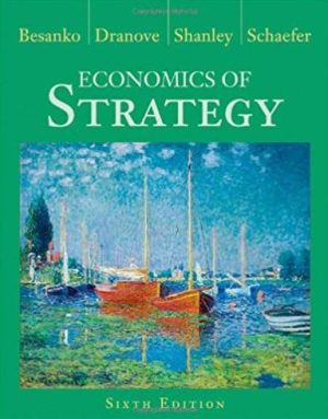 Economics of Strategy 6th Edition David Besanko, ISBN-13: 978-1118273630