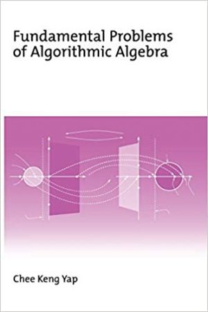 Fundamental Problems of Algorithmic Algebra by Chee Keng Yap, ISBN-13: 978-0195125160