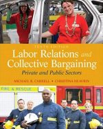 Labor Relations and Collective Bargaining 10th Edition, ISBN-13: 978-0132730013