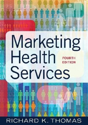 Marketing Health Services 4th Edition Richard K. Thomas, ISBN-13: 978-1640551558