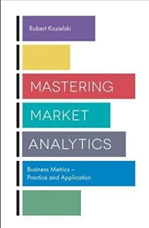 Mastering Market Analytics: Business Metrics – Practice and Application, ISBN-13: 978-1787148369