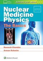 Nuclear Medicine Physics: The Basics 8th Edition Ramesh Chandra, ISBN-13: 978-1496381842