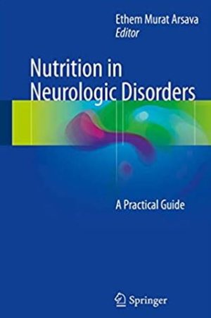 Nutrition in Neurologic Disorders: A Practical Guide Ethem Murat Arsava, ISBN-13: 978-3319531700