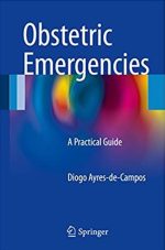 Obstetric Emergencies: A Practical Guide Diogo Ayres-de-Campos, ISBN-13: 978-3319416557