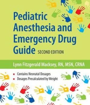 Pediatric Anesthesia and Emergency Drug Guide 2nd Edition Lynn Fitzgerald Macksey, ISBN-13: 978-1284090987