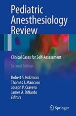 Pediatric Anesthesiology Review: Clinical Cases for Self-Assessment 2nd Edition, ISBN-13: 978-3319484471