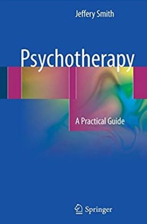 Psychotherapy: A Practical Guide 2017 Edition Jeffery Smith, ISBN-13: 978-3319494593