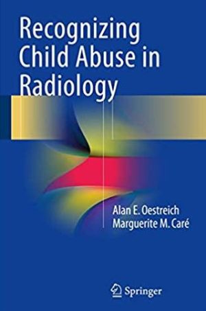 Recognizing Child Abuse in Radiology Alan E. Oestreich, ISBN-13: 978-3319443225