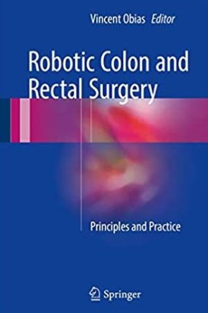 Robotic Colon and Rectal Surgery: Principles and Practice, ISBN-13: 978-3319432540