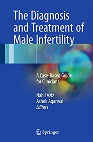 The Diagnosis and Treatment of Male Infertility: A Case-Based Guide for Clinicians, ISBN-13: 978-3319565453