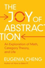 The Joy of Abstraction: An Exploration of Math, Category Theory, and Life by Eugenia Cheng, ISBN-13: 978-1108477222