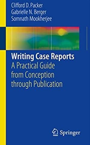 Writing Case Reports: A Practical Guide from Conception through Publication, ISBN-13: 978-3319419008