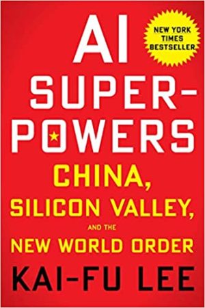 AI Superpowers: China, Silicon Valley, And The New World Order, ISBN-13: 978-1328546395